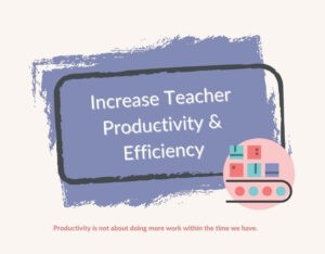 increase teacher productivity and efficiency