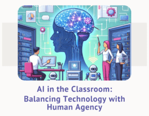 AI in the Classroom: Balancing Technology with Human Agency