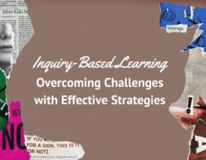 Inquiry-Based Learning: Overcoming Challenges with Effective Strategies